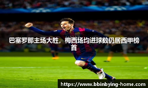 巴塞罗那主场大胜，梅西场均进球数仍居西甲榜首