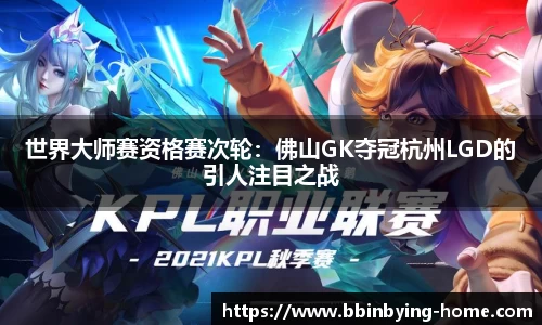 世界大师赛资格赛次轮：佛山GK夺冠杭州LGD的引人注目之战